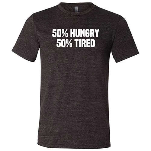 50% Hungry 50% Tired Shirt Unisex