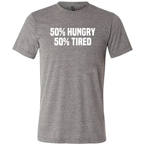 50% Hungry 50% Tired Shirt Unisex
