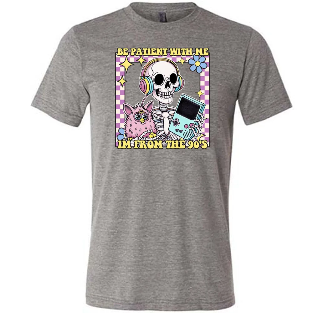 Be Patient With Me I'm From The 90's Shirt Unisex