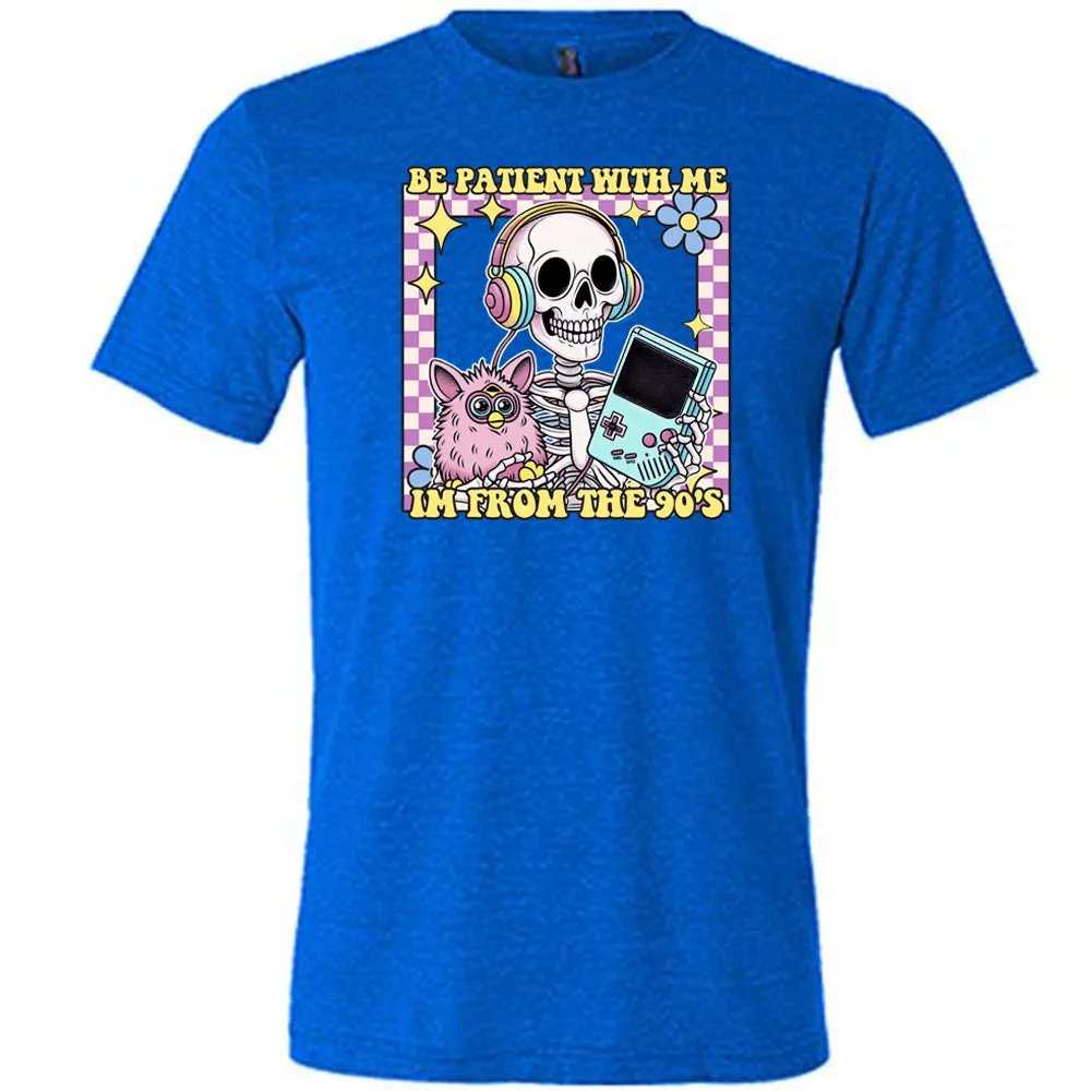 Be Patient With Me I'm From The 90's Shirt Unisex