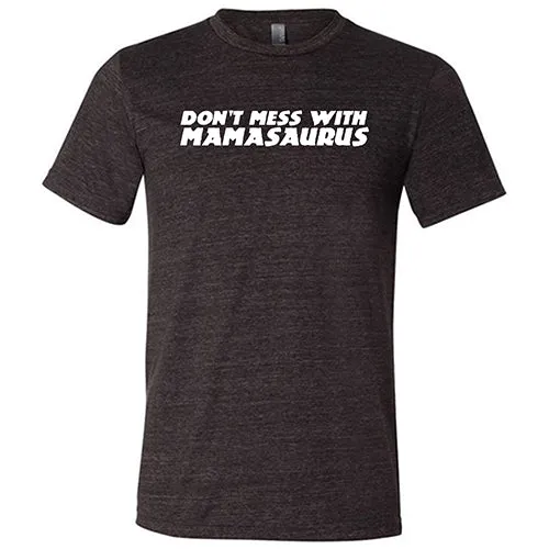Don't Mess With Mamasaurus Shirt Unisex