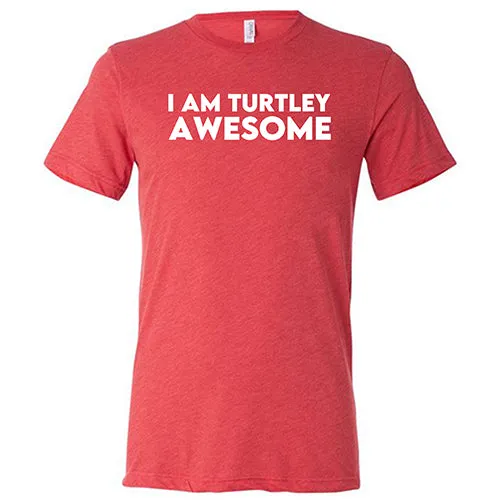 I Am Turtley Awesome Shirt Unisex