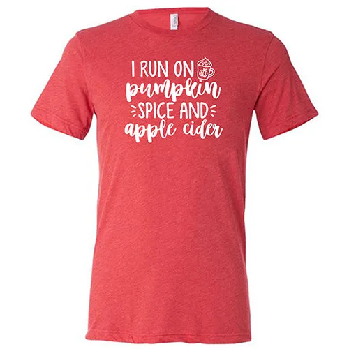 I Run on Pumpkin Spice & Apple Cider Shirt Unisex