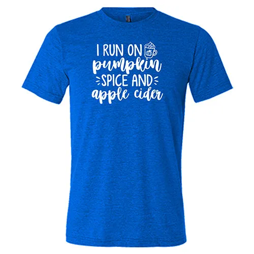 I Run on Pumpkin Spice & Apple Cider Shirt Unisex
