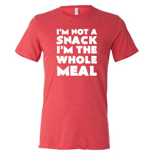 I'm Not A Snack I'm The Whole Meal Shirt Unisex